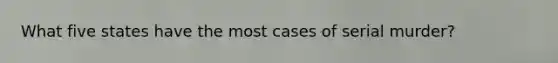 What five states have the most cases of serial murder?