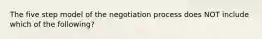 The five step model of the negotiation process does NOT include which of the​ following?