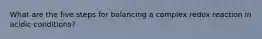 What are the five steps for balancing a complex redox reaction in acidic conditions?