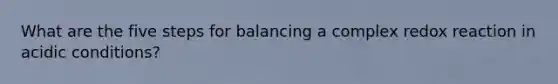 What are the five steps for balancing a complex redox reaction in acidic conditions?