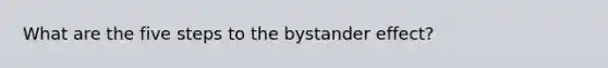 What are the five steps to the bystander effect?