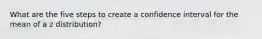 What are the five steps to create a confidence interval for the mean of a z distribution?