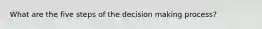 What are the five steps of the decision making process?