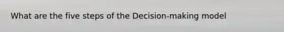 What are the five steps of the Decision-making model