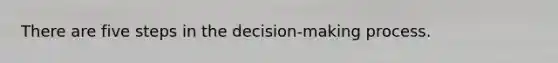 There are five steps in the decision-making process.