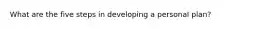 What are the five steps in developing a personal plan?