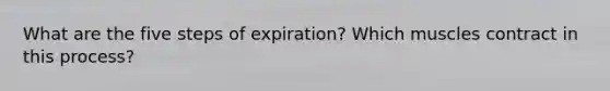 What are the five steps of expiration? Which muscles contract in this process?