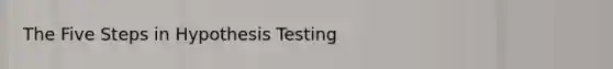 The Five Steps in Hypothesis Testing