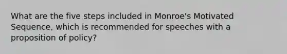 What are the five steps included in Monroe's Motivated Sequence, which is recommended for speeches with a proposition of policy?