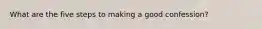 What are the five steps to making a good confession?