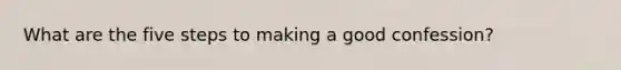 What are the five steps to making a good confession?