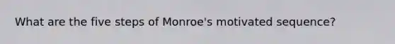 What are the five steps of Monroe's motivated sequence?