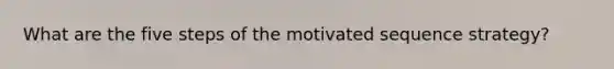 What are the five steps of the motivated sequence strategy?