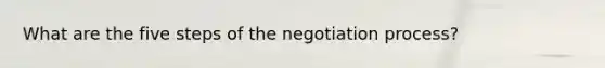 What are the five steps of the negotiation process?