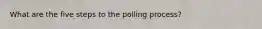 What are the five steps to the polling process?