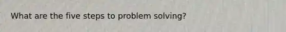 What are the five steps to problem solving?