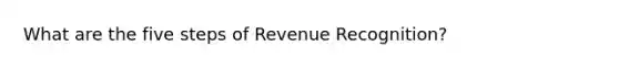 What are the five steps of Revenue Recognition?