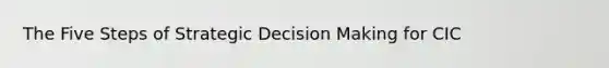 The Five Steps of Strategic Decision Making for CIC