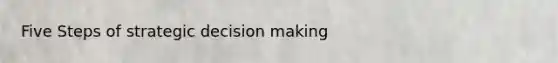 Five Steps of strategic <a href='https://www.questionai.com/knowledge/kuI1pP196d-decision-making' class='anchor-knowledge'>decision making</a>