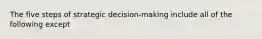 The five steps of strategic decision-making include all of the following except