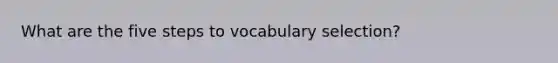 What are the five steps to vocabulary selection?