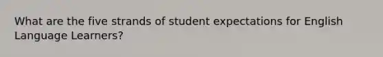 What are the five strands of student expectations for English Language Learners?