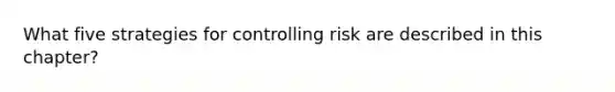 What five strategies for controlling risk are described in this chapter?