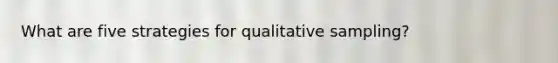 What are five strategies for qualitative sampling?