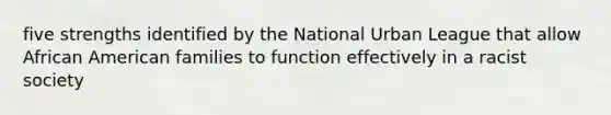 five strengths identified by the National Urban League that allow African American families to function effectively in a racist society