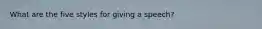 What are the five styles for giving a speech?