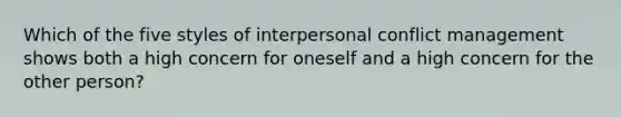 Which of the five styles of interpersonal conflict management shows both a high concern for oneself and a high concern for the other person?