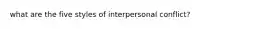 what are the five styles of interpersonal conflict?