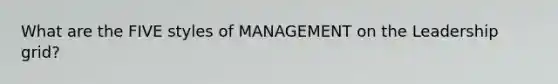 What are the FIVE styles of MANAGEMENT on the Leadership grid?