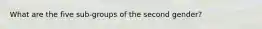 What are the five sub-groups of the second gender?