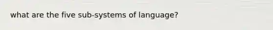 what are the five sub-systems of language?