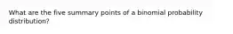 What are the five summary points of a binomial probability distribution?