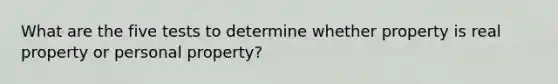 What are the five tests to determine whether property is real property or personal property?