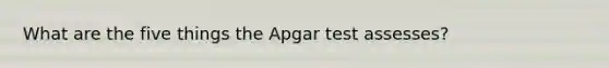 What are the five things the Apgar test assesses?