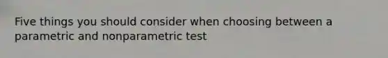 Five things you should consider when choosing between a parametric and nonparametric test