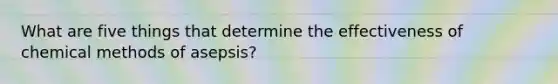 What are five things that determine the effectiveness of chemical methods of asepsis?