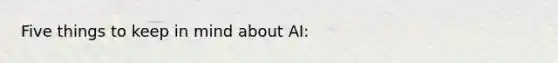 Five things to keep in mind about AI: