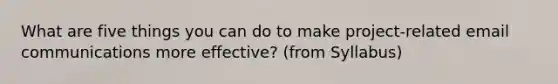 What are five things you can do to make project-related email communications more effective? (from Syllabus)