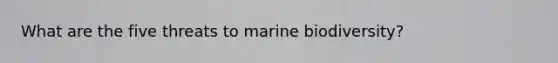 What are the five threats to marine biodiversity?