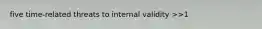 five time-related threats to internal validity >>1