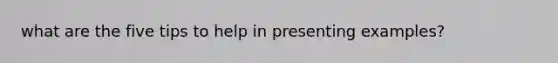 what are the five tips to help in presenting examples?