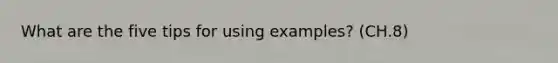 What are the five tips for using examples? (CH.8)