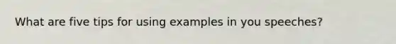 What are five tips for using examples in you speeches?