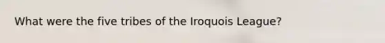 What were the five tribes of the Iroquois League?