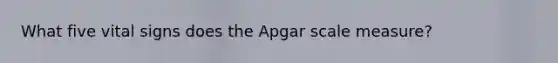 What five vital signs does the Apgar scale measure?