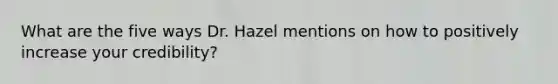 What are the five ways Dr. Hazel mentions on how to positively increase your credibility?